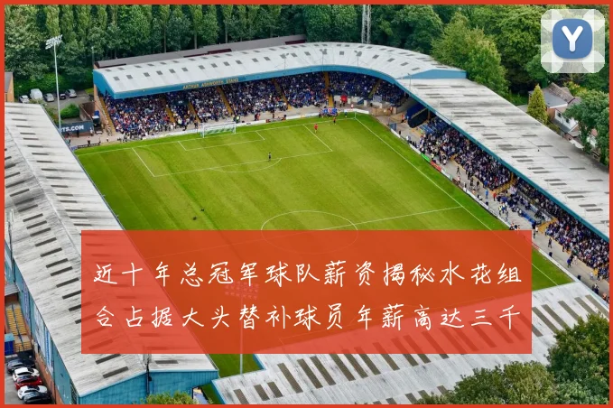 近十年总冠军球队薪资揭秘水花组合占据大头替补球员年薪高达三千万