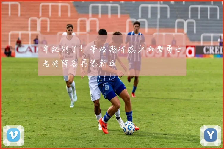年纪到了！蒂格期待威少加盟勇士老将阵容再添新血